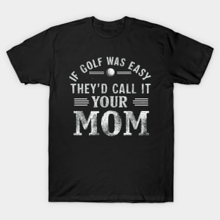 if golf was easy they'd call it your mom vintage T-Shirt
